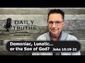 Demoniac, Lunatic...or the Son of God? | John 10:19-21