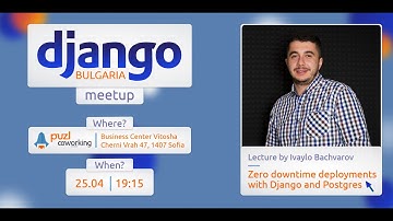 "Zero Downtime Deployments with Django and Postgres" - Django Bulgaria Meetup (April edition)