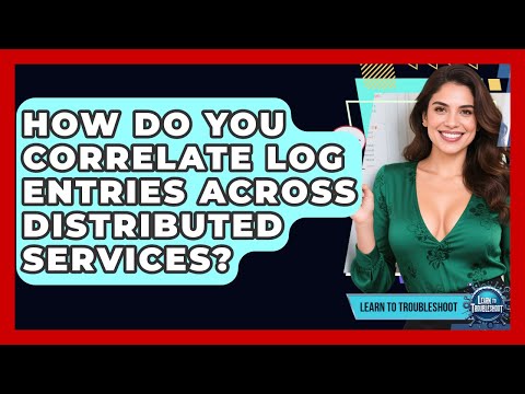 How Do You Correlate Log Entries Across Distributed Services? - Learn To Troubleshoot