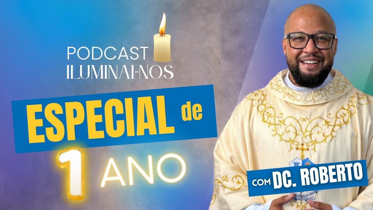 Podcast Iluminai-nos - Especial 1 Ano com Diácono Roberto.