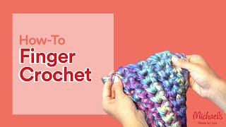 How to Finger Crochet (Finger Knit) a Scarf | Michaels