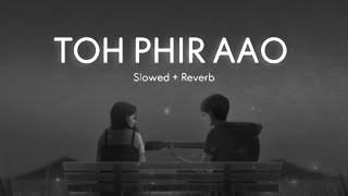 Video thumbnail of "Toh phir aao - Awarapan [ Slowed + Reverb ] Emraan Hashmi lofi songs"