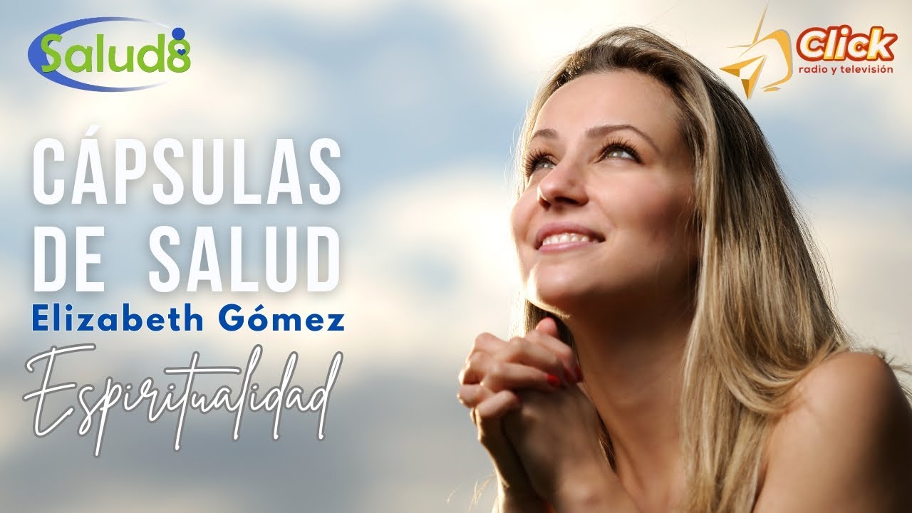 Salud8 | Cápsulas de Salud | ESPIRITUALIDAD | Elizabeth Gómez | Salud8 ...