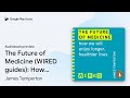 The Future of Medicine (WIRED guides): How We… by James Temperton · Audiobook preview