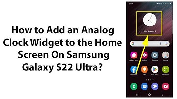 How to Add an Analog Clock Widget to the Home Screen On Samsung Galaxy S22 Ultra?