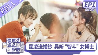 【ENG SUB】《你怎么这么好看》第1期 完整版：昆凌送婚纱改造“大爷风” 吴昕“智斗”女博士 You are so beautiful【芒果TV生活风尚频道】