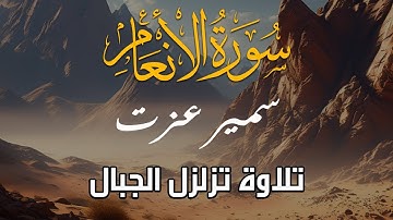 سورة الأنعام كاملة تلاوة تزلزل الجبال للقارئ سمير عزت