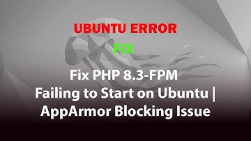 UBUNTU FIX: Fix PHP 8.3-FPM Failing to Start on Ubuntu | AppArmor Blocking Issue
