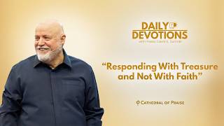 Daily Devotions: Responding With Treasure and Not With Faith - July 23, 2026