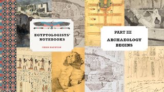 Egyptologists&#39; Notebooks Part III: Archaeology Begins
