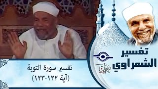 الشيخ الشعراوي: تفسير سورة التوبة، (آية ١٢٢-١٢٣)