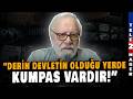 Özdemir İnce'den çok kritik 'DERİN DEVLET' yorumu! "KUŞKU UYANDIRAN ÖZEL BİR MAFYADIR!"