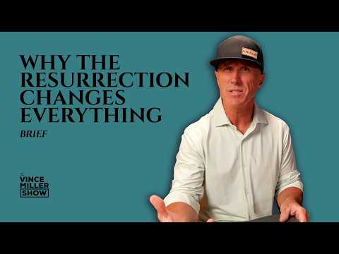 Why the Resurrection Changes Everything