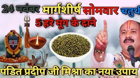 24 नवंबर मार्गशीर्ष सोमवार चतुर्थी के दिन 5 हरे मूंग के दाने वाला उपाय जरूर करें  pardeep mishra ji 