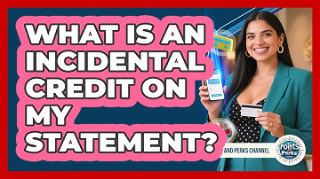 What Is An Incidental Credit On My Statement? - Points and Perks Channel
