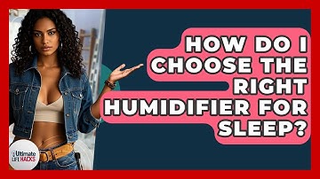 How Do I Choose The Right Humidifier For Sleep? | Ultimate Life Hacks