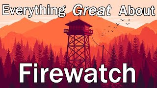 Everything GREAT About Firewatch!