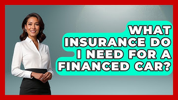 What Insurance Do I Need For A Financed Car? - Auto Coverage Explained