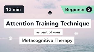 Attention Training Technique (ATT) in Metacognitive Therapy. (Beginner 3)
