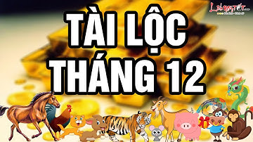Tài Lộc Tháng 12 Năm 2020 Của 12 Con Giáp Ai Giàu Sang Ai Nghèo Đói - Tử vi 12con giáp