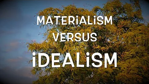 Materialism versus Idealism