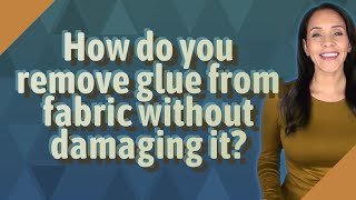 How do you remove glue from fabric without damaging it?