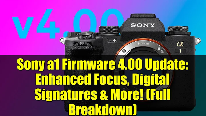 Sony a1 Firmware 4.00 Update: Enhanced Focus, Digital Signatures & More! (Full Breakdown)
