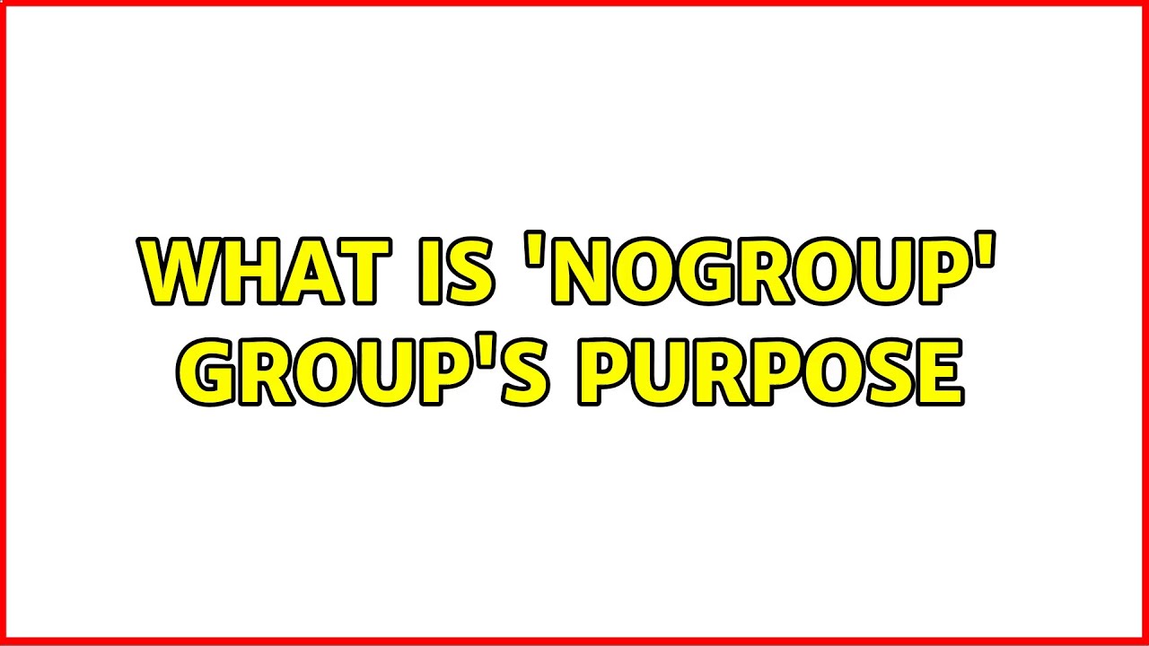 What is 'nogroup' group's purpose (2 Solutions!!)