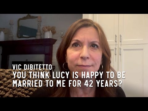 You think Lucy is happy to be married to me for 42 years?