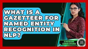 What Is A Gazetteer For Named Entity Recognition In NLP? - AI and Machine Learning Explained