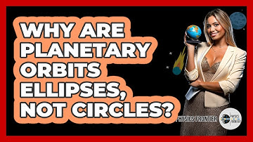 Why Are Planetary Orbits Ellipses, Not Circles? - Physics Frontier