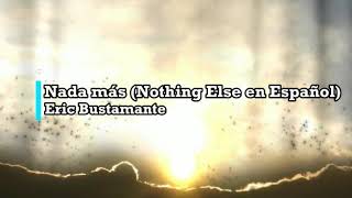 Nada más (nothing else en Español)- Eric Bustamante. Letra chords
