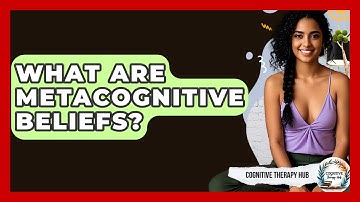 What Are Metacognitive Beliefs? - Cognitive Therapy Hub