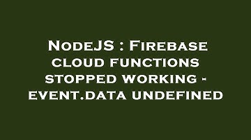 NodeJS : Firebase cloud functions stopped working - event.data undefined