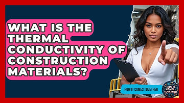 What Is The Thermal Conductivity Of Construction Materials? - How It Comes Together