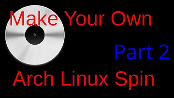 Make your own Arch Linux Spin part 2 of 5