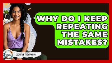 Why Do I Keep Repeating The Same Mistakes? - Cognitive Therapy Hub
