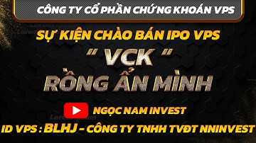 THƯƠNG VỤ ĐỂ ĐỜI - DEAL LỊCH SỬ - IPO VPS - MÃ CỔ PHIẾU : " VCK " - RỒNG ẨN MÌNH