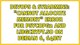 DevOps & SysAdmins: "Cannot allocate memory" error for psycopg2 and libgcrypt.so on Debian 6, 64bit