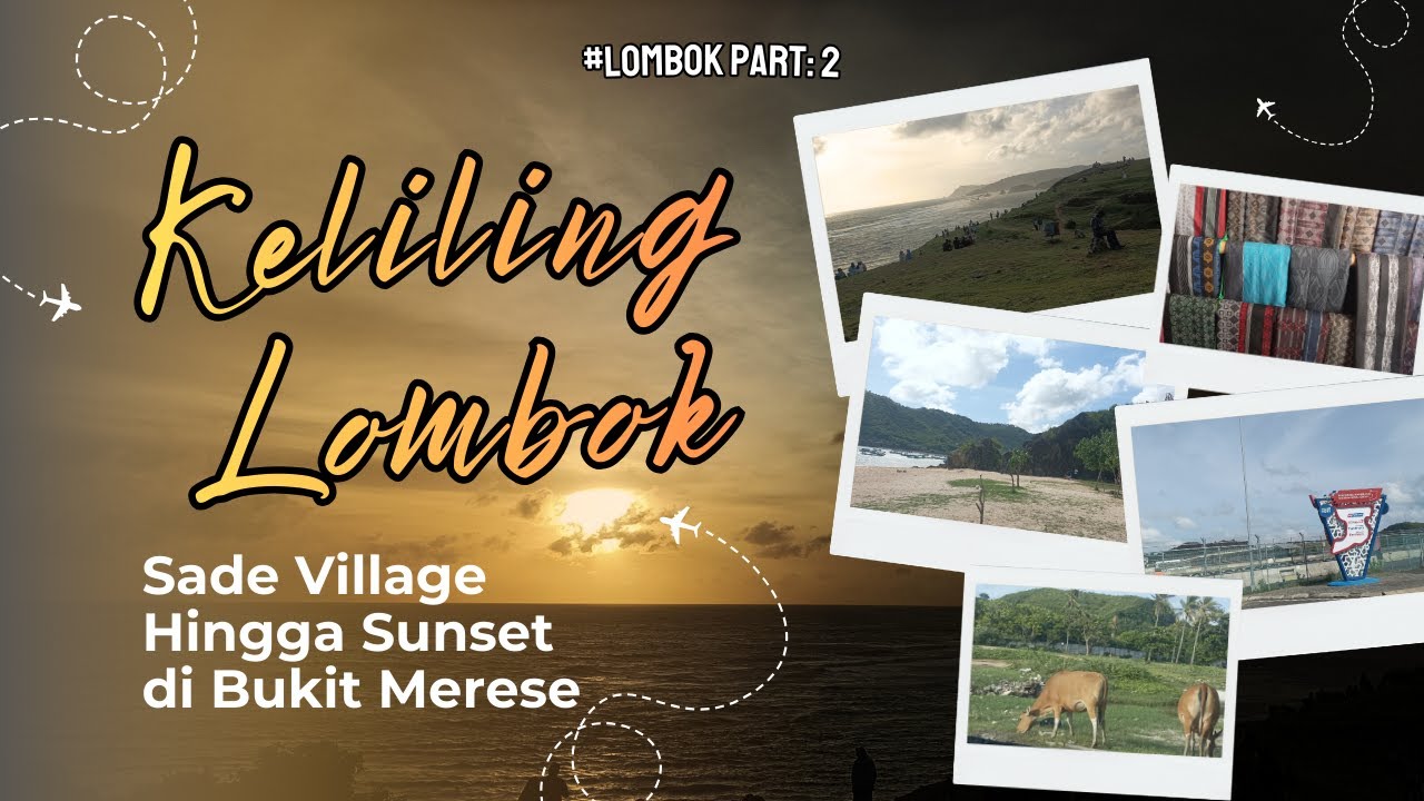 Desa Sade, Mandalika, hingga Bukit Merese | Wisata Lombok yang Wajib Dikunjungi !