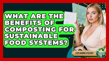 What Are The Benefits Of Composting For Sustainable Food Systems? - Explaining Ecology