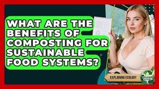 What Are The Benefits Of Composting For Sustainable Food Systems? - Explaining Ecology