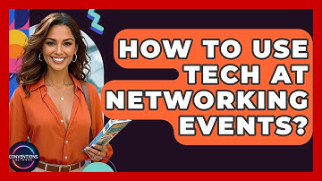 How To Use Tech At Networking Events? - Conventions Network