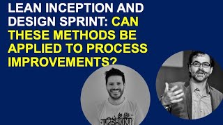 LEAN INCEPTION AND DESIGN SPRINT CAN THESE METHODS BE APPLIED TO PROCESS IMPROVEMENTS
