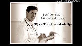 Video thumbnail of "Serif Konjevic - Ne zovite doktore (DJ caPPuCCino's Mash Up)"