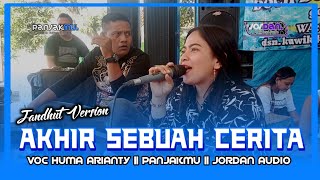 Akhir Sebuah Cerita - Huma Arianty - Panjak Mu | Jordan Audio Pro
