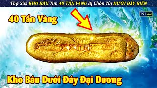 Thợ Săn KHO BÁU Đi Tìm 40 TẤN VÀNG Bị Chôn Vùi Sâu Dưới ĐÁY ĐẠI ĐƯƠNG