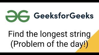 Find the longest string | POTD | geeksforgeeks