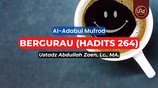 Bergurau (Hadits 264) - Ustadz Abdullah Zaen, Lc., MA.