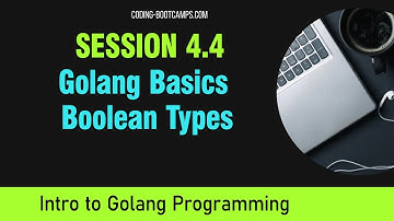 Go Programming: Session 4.4 -  Boolean Types